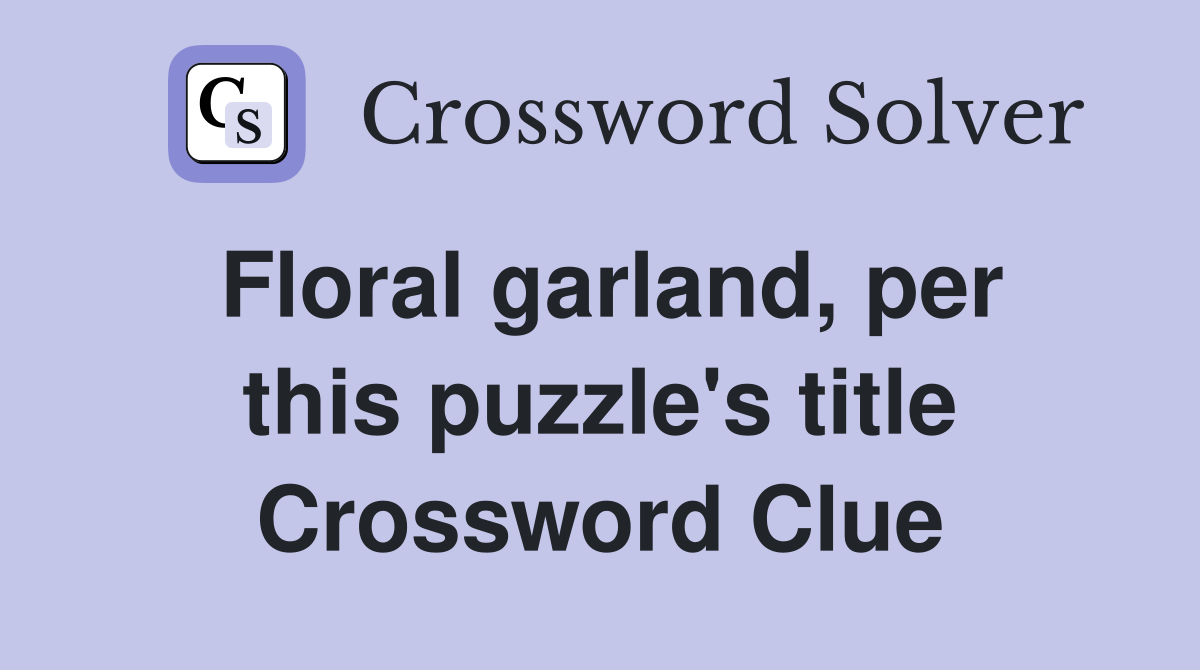 Floral garland, per this puzzle's title Crossword Clue Answers